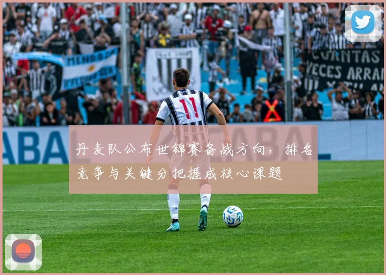 丹麦队公布世锦赛备战方向,排名竞争与关键分把握成核心课题 - 虎扑体育推荐