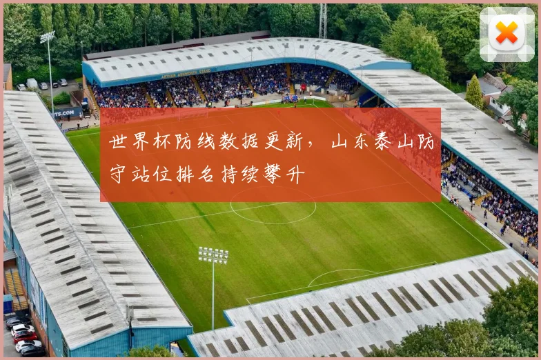 世界杯防线数据更新,山东泰山防守站位排名持续攀升 - 虎扑体育推荐