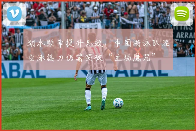 划水频率提升见效,中国游泳队混合泳接力仍需突破“主场魔咒” - 虎扑体育推荐